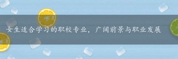 女生适合学习的职校专业，广阔前景与职业发展
