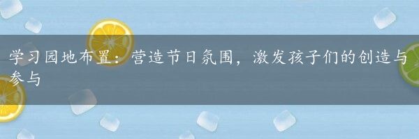 学习园地布置：营造节日氛围，激发孩子们的创造与参与