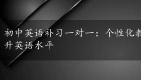 初中英语补习一对一：个性化教学，助力学生快速提升英语水平