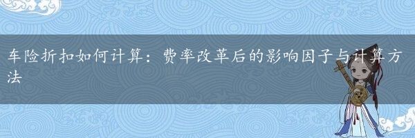 车险折扣如何计算：费率改革后的影响因子与计算方法