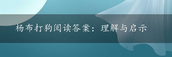 杨布打狗阅读答案：理解与启示
