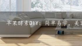 苹果酵素DIY：简单易学，美容养颜的必备饮品