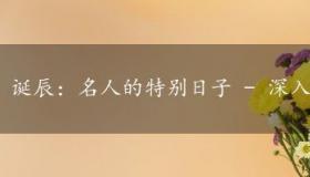 诞辰：名人的特别日子 - 深入了解其含义与用法