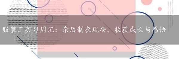 服装厂实习周记：亲历制衣现场，收获成长与感悟
