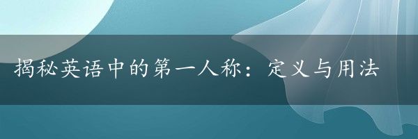 揭秘英语中的第一人称：定义与用法